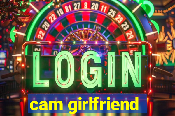 cam girlfriend